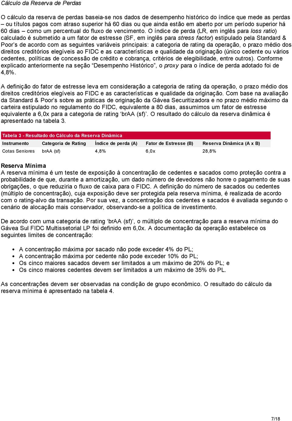 O índice de perda (LR, em inglês para loss ratio) calculado é submetido a um fator de estresse (SF, em inglês para stress factor) estipulado pela Standard & Poor s de acordo com as seguintes