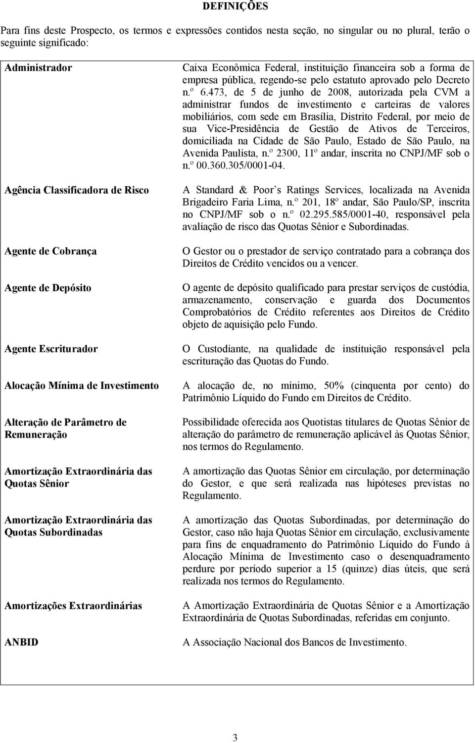 Quotas Subordinadas Amortizações Extraordinárias ANBID Caixa Econômica Federal, instituição financeira sob a forma de empresa pública, regendo-se pelo estatuto aprovado pelo Decreto n.º 6.