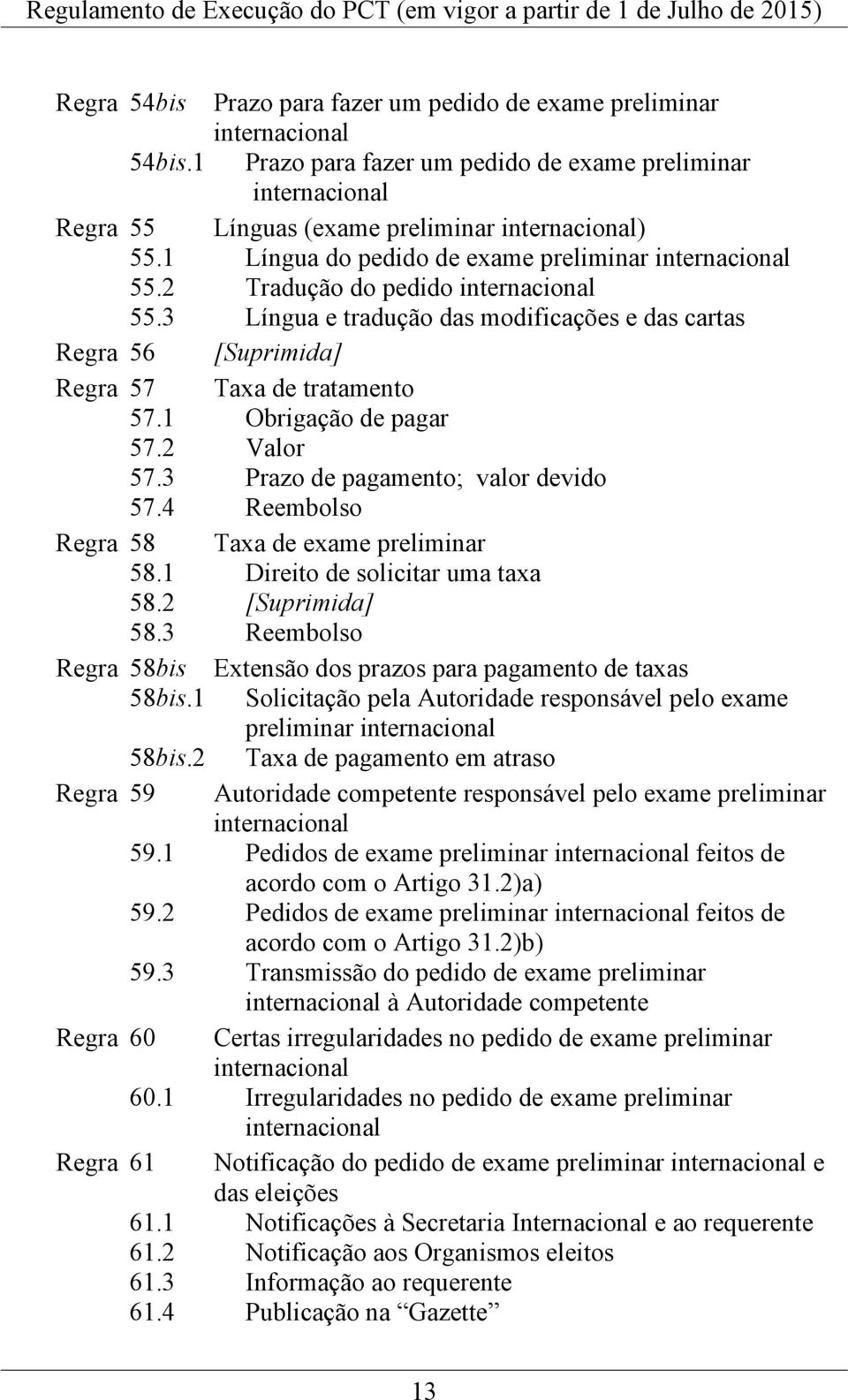 1 Obrigação de pagar 57.2 Valor 57.3 Prazo de pagamento; valor devido 57.4 Reembolso Regra 58 Taxa de exame preliminar 58.1 Direito de solicitar uma taxa 58.2 [Suprimida] 58.