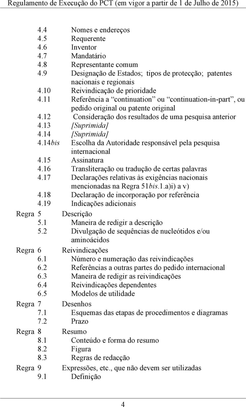 13 [Suprimida] 4.14 [Suprimida] 4.14bis Escolha da Autoridade responsável pela pesquisa internacional 4.15 Assinatura 4.16 Transliteração ou tradução de certas palavras 4.