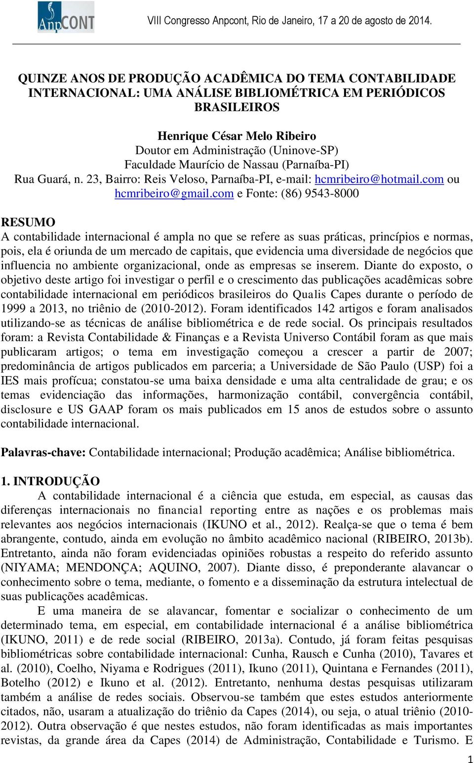 com e Fonte: (86) 9543-8000 RESUMO A contabilidade internacional é ampla no que se refere as suas práticas, princípios e normas, pois, ela é oriunda de um mercado de capitais, que evidencia uma