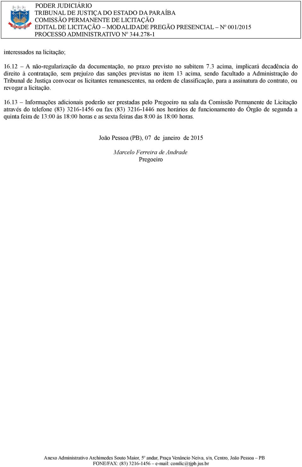 remanescentes, na ordem de classificação, para a assinatura do contrato, ou revogar a licitação. 16.