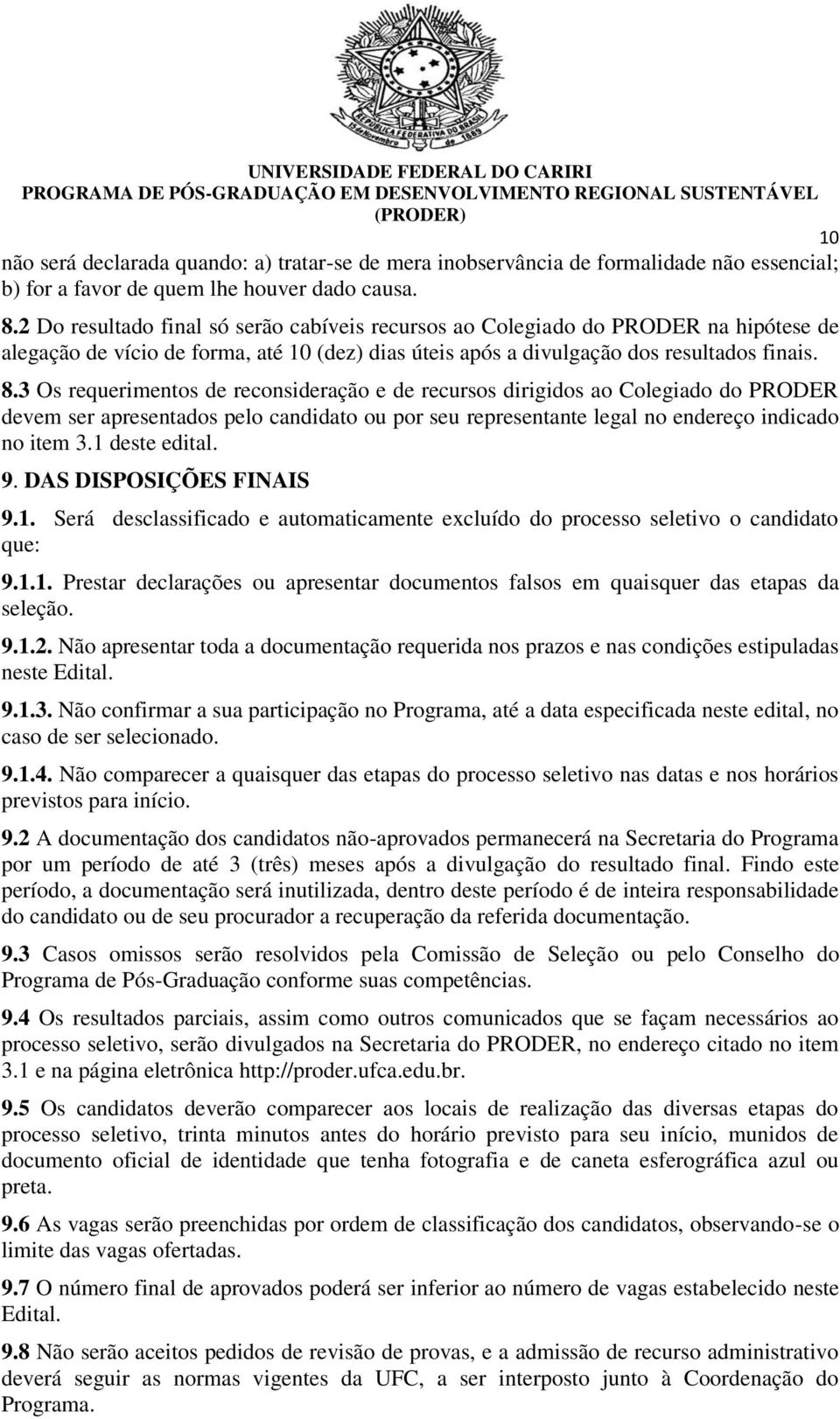 3 Os requerimentos de reconsideração e de recursos dirigidos ao Colegiado do PRODER devem ser apresentados pelo candidato ou por seu representante legal no endereço indicado no item 3.1 deste edital.