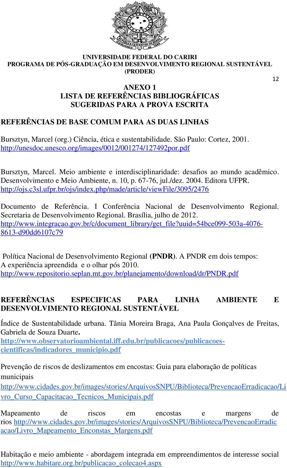 Desenvolvimento e Meio Ambiente, n. 10, p. 67-76, jul./dez. 2004. Editora UFPR. http://ojs.c3sl.ufpr.br/ojs/index.php/made/article/viewfile/3095/2476 Documento de Referência.