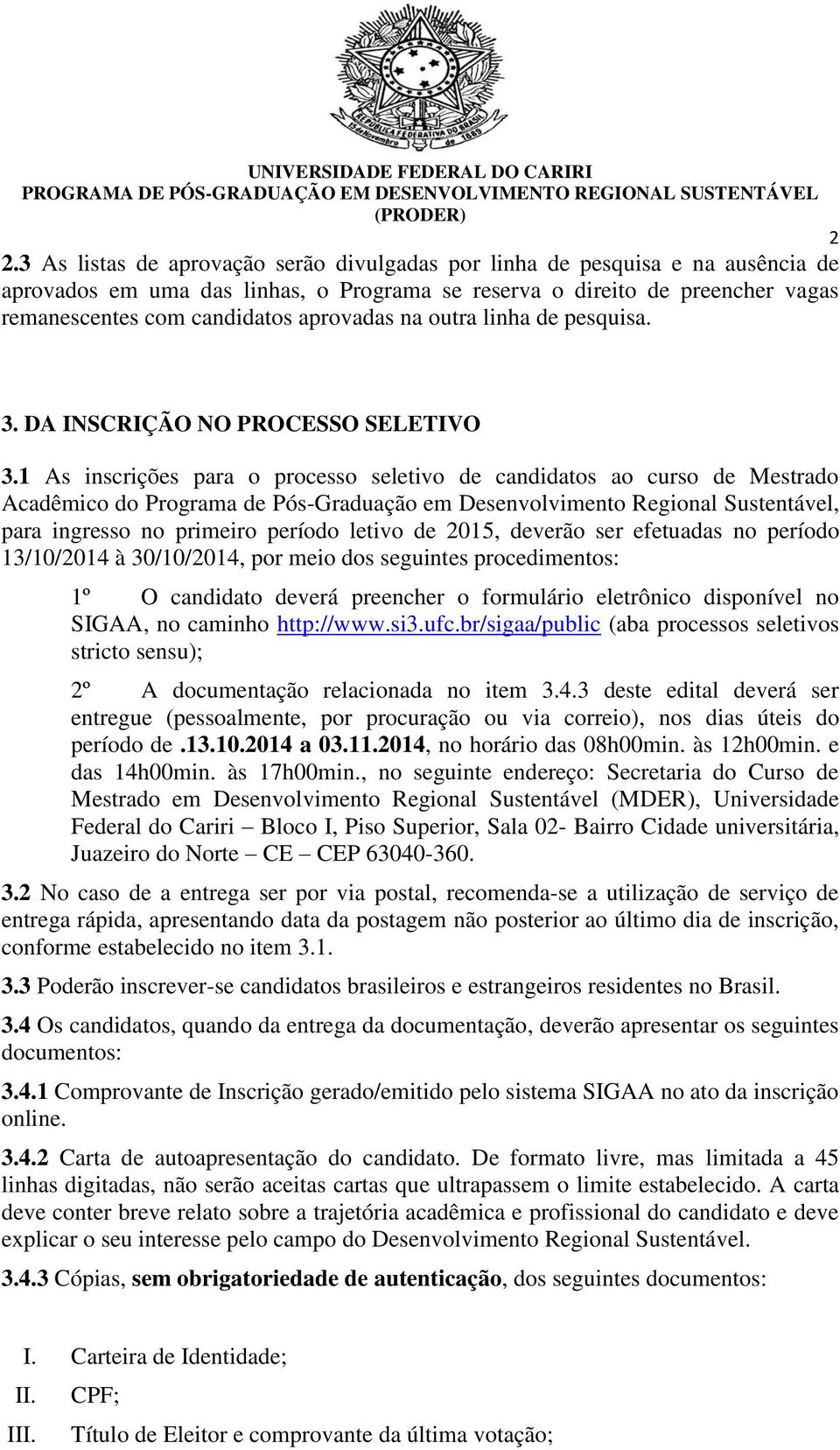 1 As inscrições para o processo seletivo de candidatos ao curso de Mestrado Acadêmico do Programa de Pós-Graduação em Desenvolvimento Regional Sustentável, para ingresso no primeiro período letivo de