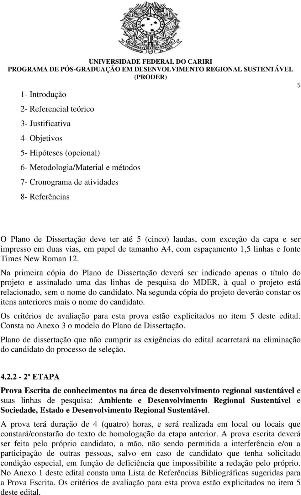 Na primeira cópia do Plano de Dissertação deverá ser indicado apenas o título do projeto e assinalado uma das linhas de pesquisa do MDER, à qual o projeto está relacionado, sem o nome do candidato.