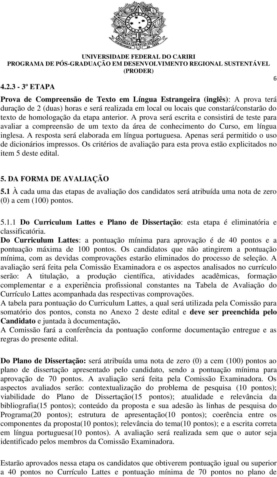 A resposta será elaborada em língua portuguesa. Apenas será permitido o uso de dicionários impressos. Os critérios de avaliação para esta prova estão explicitados no item 5 deste edital. 6 5.