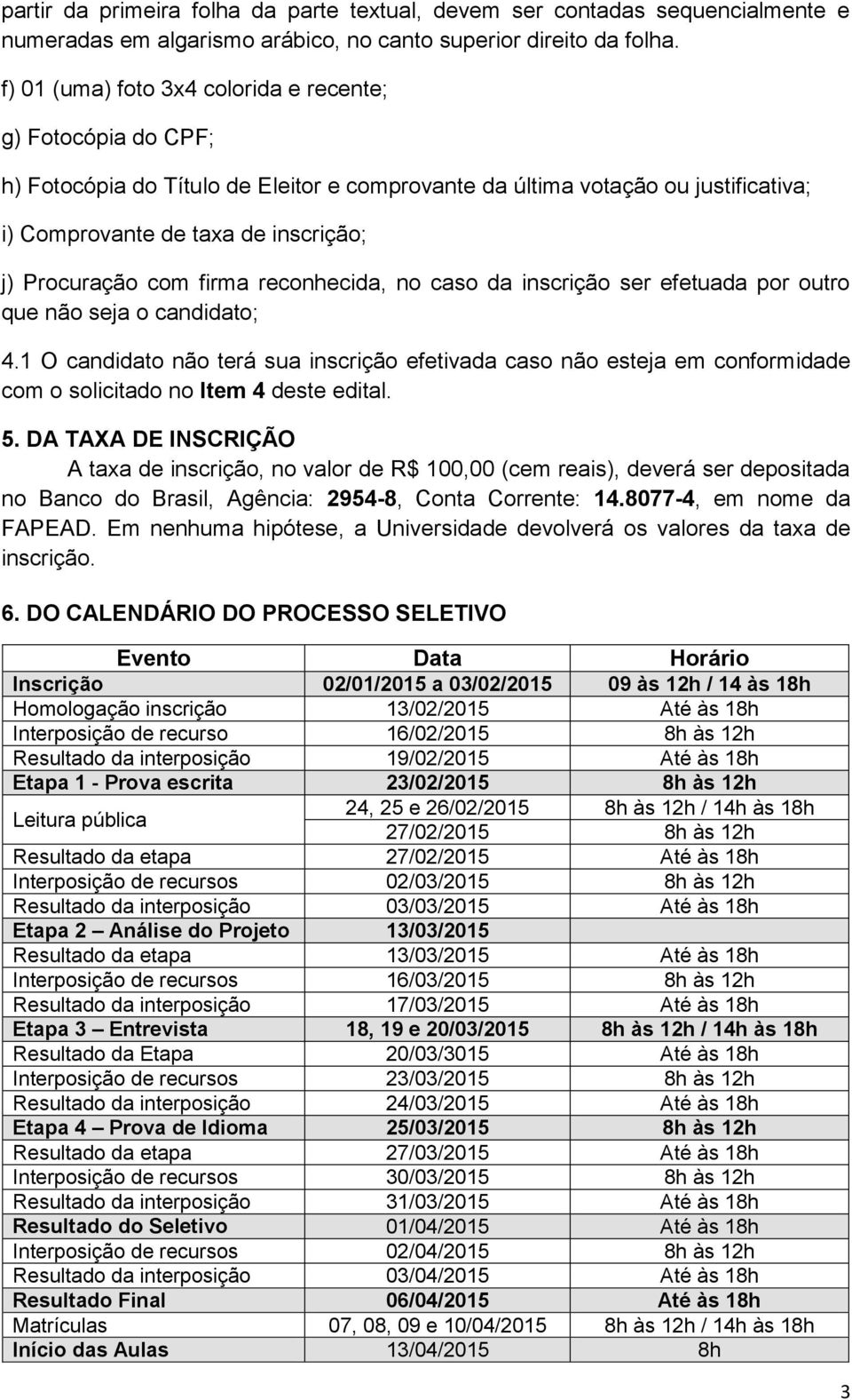 com firma reconhecida, no caso da inscrição ser efetuada por outro que não seja o candidato; 4.