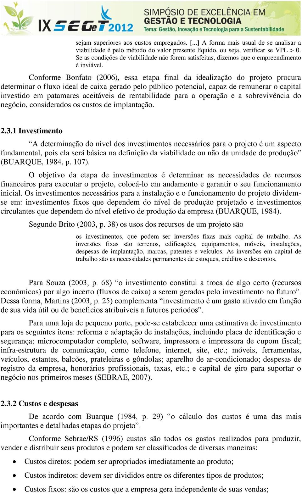 Conforme Bonfato (2006), essa etapa final da idealização do projeto procura determinar o fluxo ideal de caixa gerado pelo público potencial, capaz de remunerar o capital investido em patamares