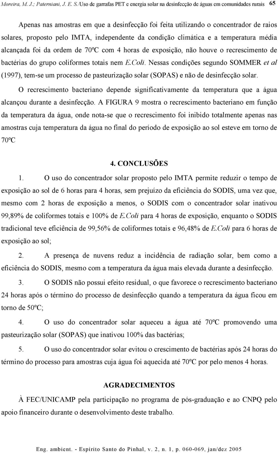 Nessas condições segundo SOMMER et al (1997), tem-se um processo de pasteurização solar (SOPAS) e não de desinfecção solar.