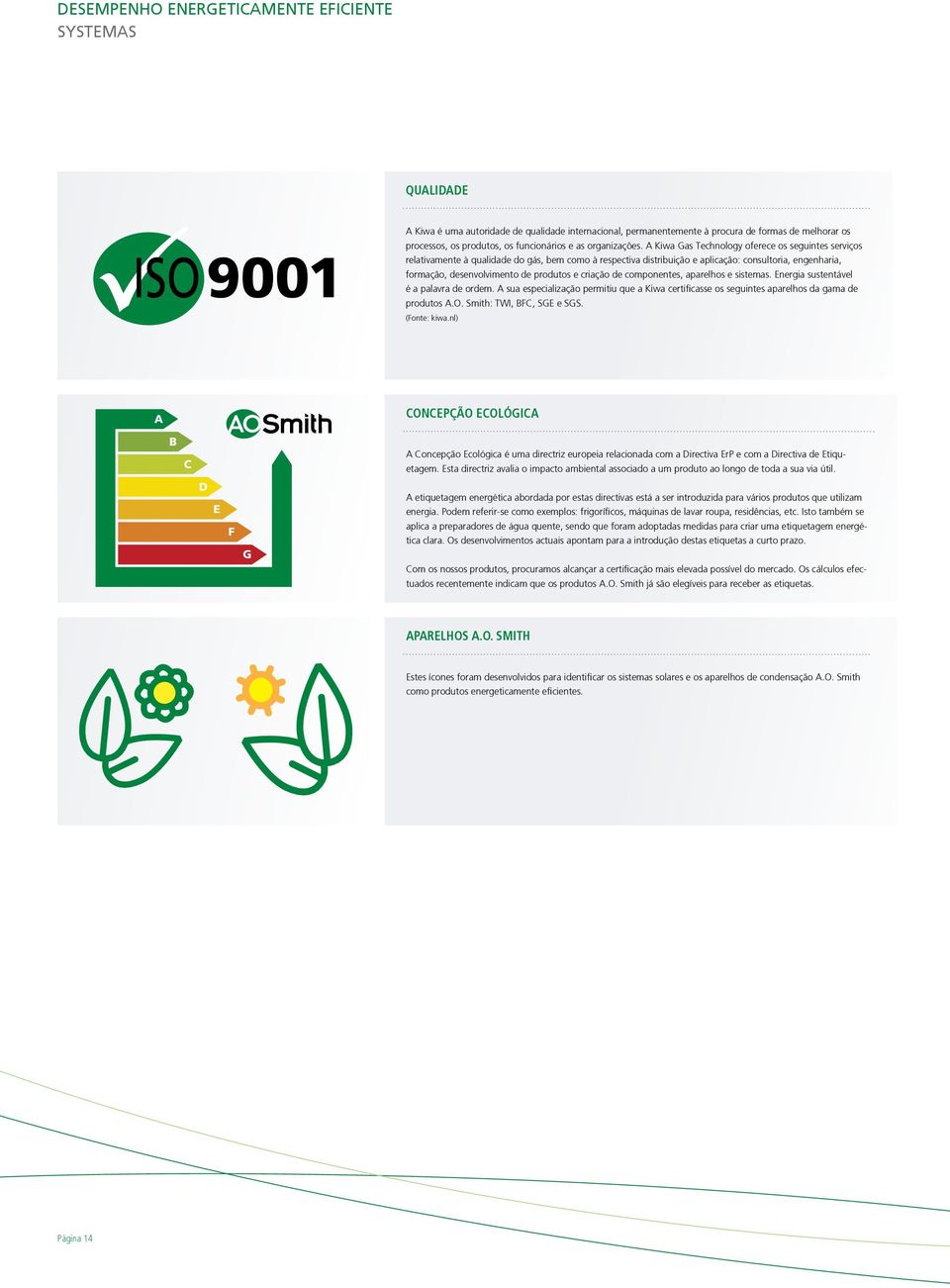 A Kiwa Gas Technology oferece os seguintes serviços relativamente à qualidade do gás, bem como à respectiva distribuição e aplicação: consultoria, engenharia, formação, desenvolvimento de produtos e