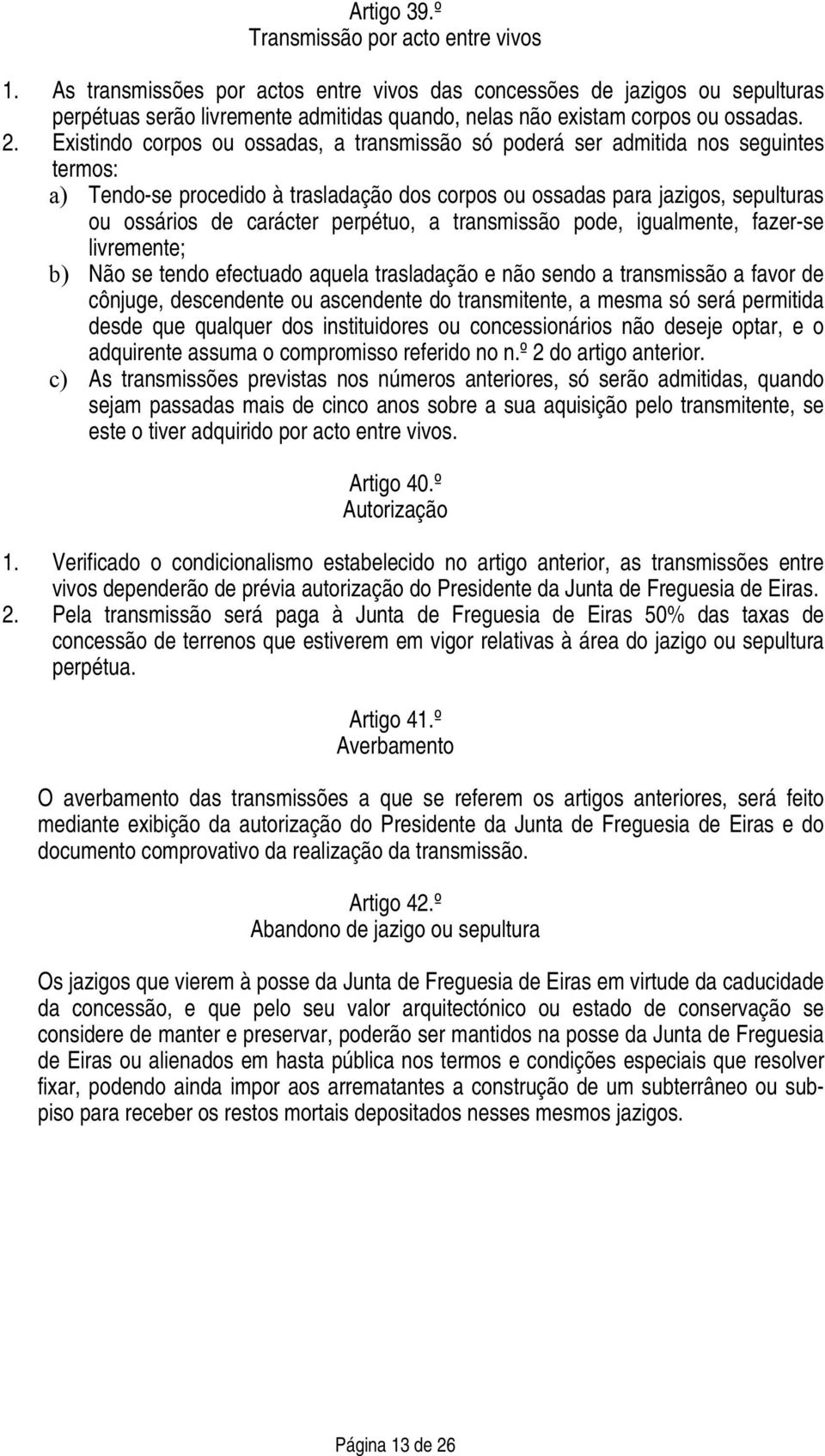 Existindo corpos ou ossadas, a transmissão só poderá ser admitida nos seguintes termos: a) Tendo-se procedido à trasladação dos corpos ou ossadas para jazigos, sepulturas ou ossários de carácter