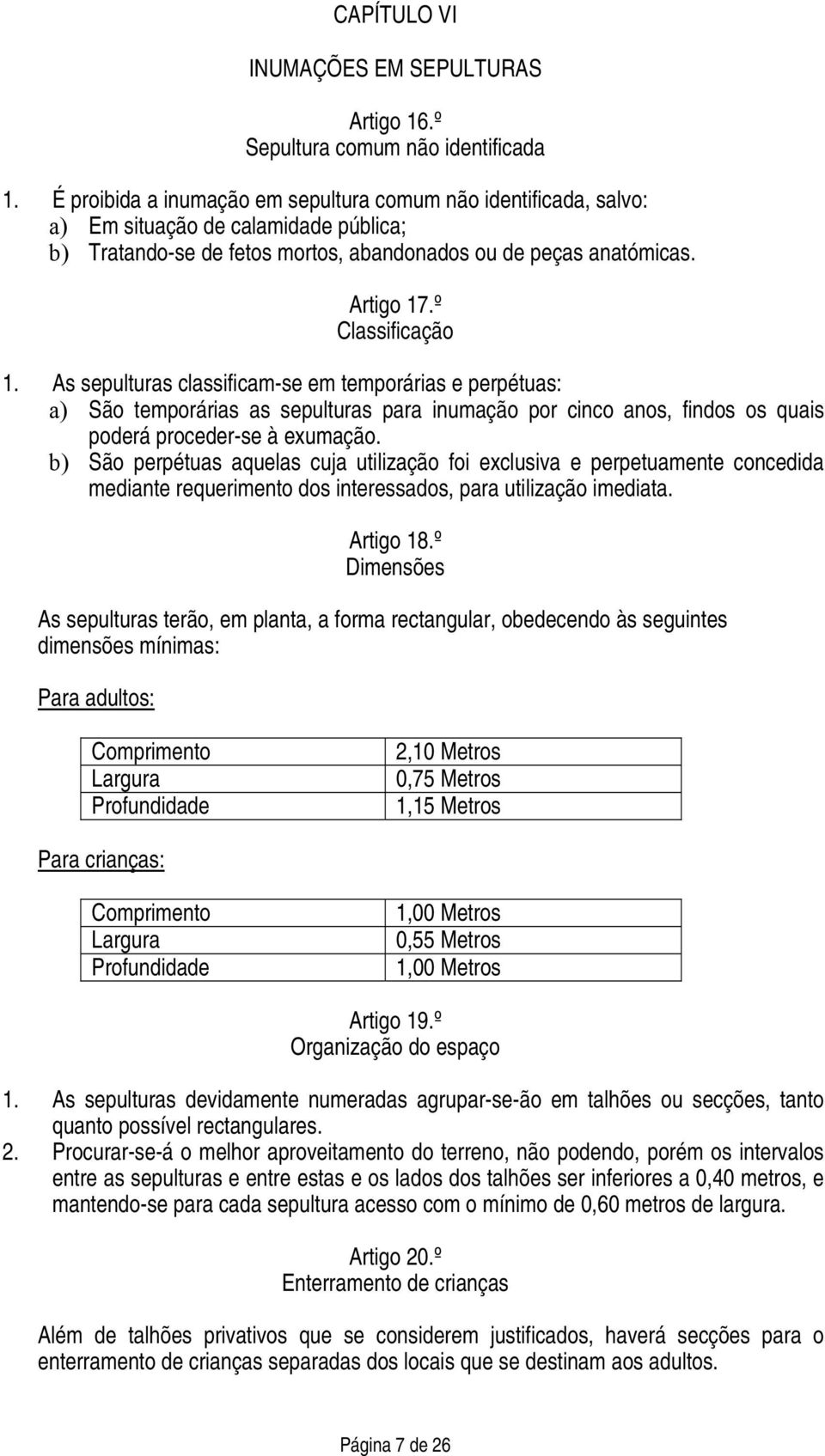 As sepulturas classificam-se em temporárias e perpétuas: a) São temporárias as sepulturas para inumação por cinco anos, findos os quais poderá proceder-se à exumação.