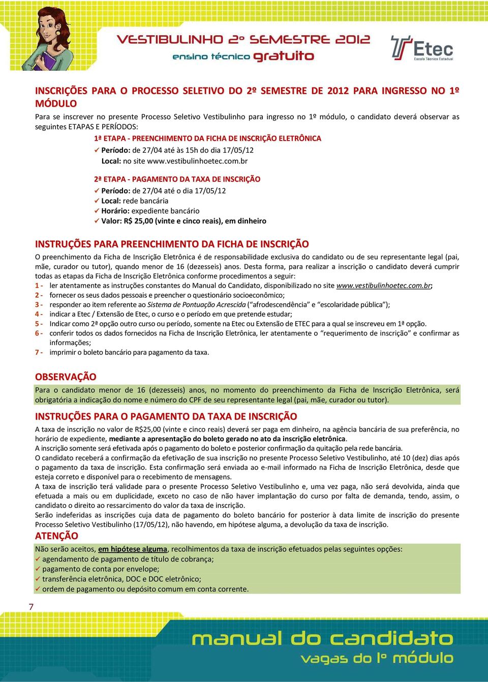 br 2ª ETAPA - PAGAMENTO DA TAXA DE INSCRIÇÃO Período: de 27/04 até o dia 17/05/12 Local: rede bancária Horário: expediente bancário Valor: R$ 25,00 (vinte e cinco reais), em dinheiro 7 INSTRUÇÕES