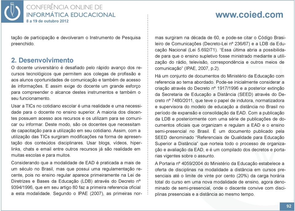 informações. E assim exige do docente um grande esforço para compreender o alcance destes instrumentos e também o seu funcionamento.