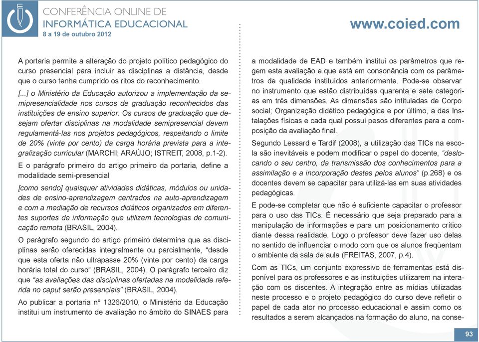 Os cursos de graduação que desejam ofertar disciplinas na modalidade semipresencial devem regulamentá-las nos projetos pedagógicos, respeitando o limite de 20% (vinte por cento) da carga horária