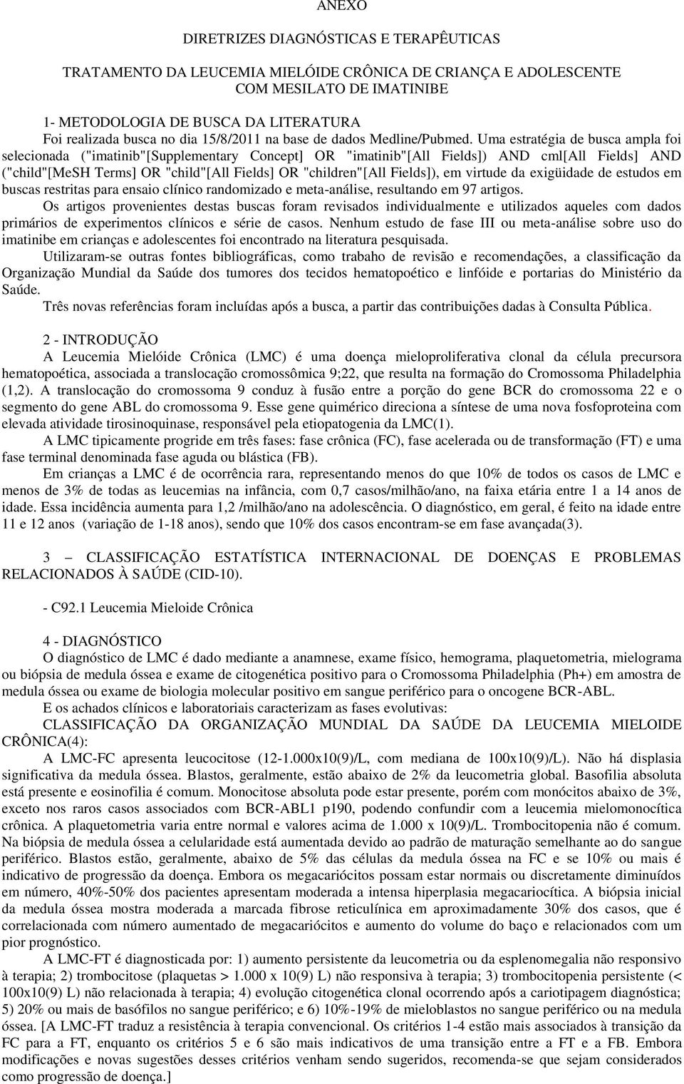 Uma estratégia de busca ampla foi selecionada ("imatinib"[supplementary Concept] OR "imatinib"[all Fields]) AND cml[all Fields] AND ("child"[mesh Terms] OR "child"[all Fields] OR "children"[all