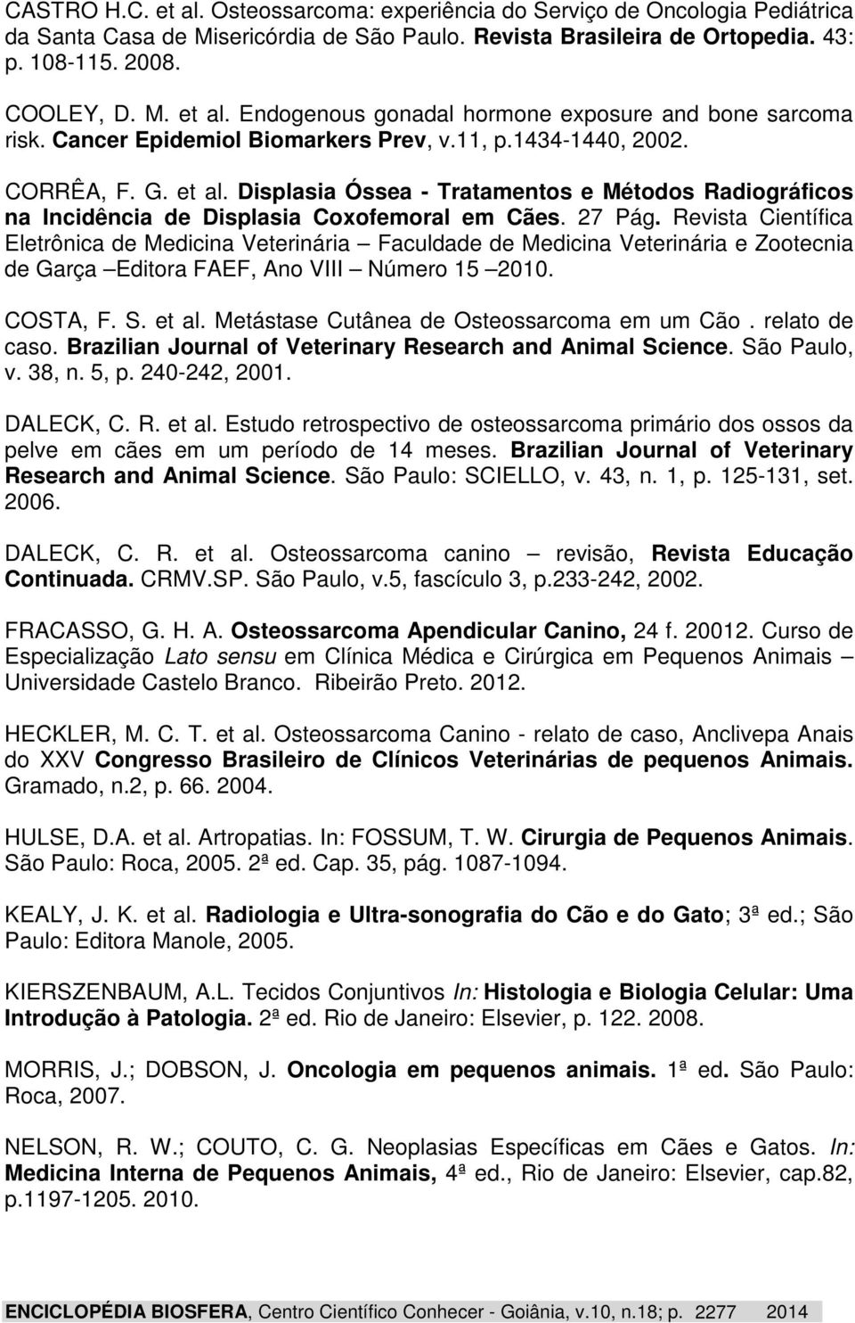 Revista Científica Eletrônica de Medicina Veterinária Faculdade de Medicina Veterinária e Zootecnia de Garça Editora FAEF, Ano VIII Número 15 2010. COSTA, F. S. et al.