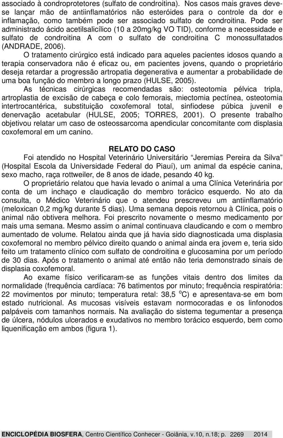 Pode ser administrado ácido acetilsalicílico (10 a 20mg/kg VO TID), conforme a necessidade e sulfato de condroitina A com o sulfato de condroitina C monossulfatados (ANDRADE, 2006).