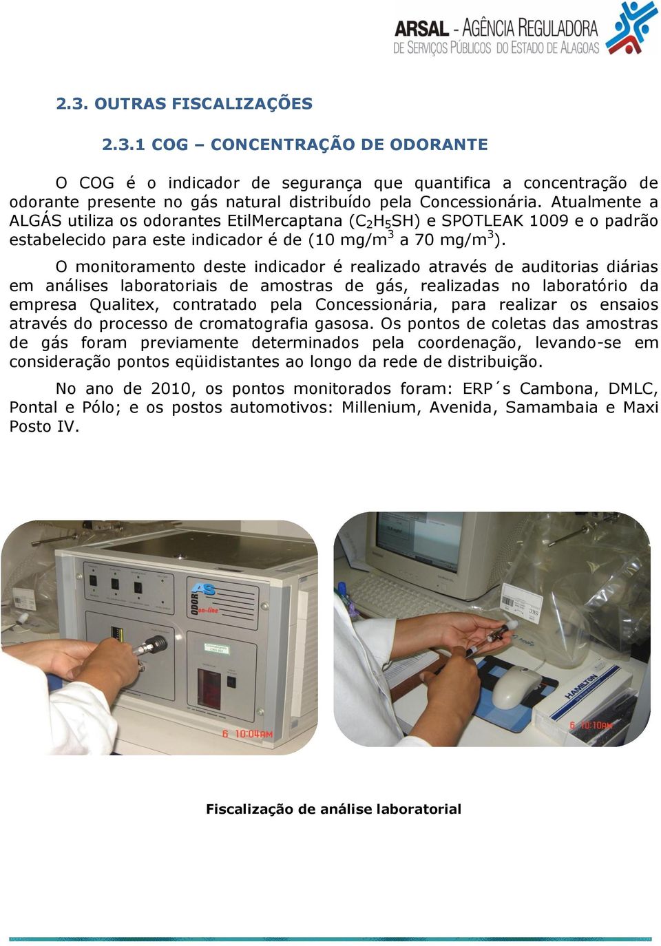 O monitoramento deste indicador é realizado através de auditorias diárias em análises laboratoriais de amostras de gás, realizadas no laboratório da empresa Qualitex, contratado pela Concessionária,