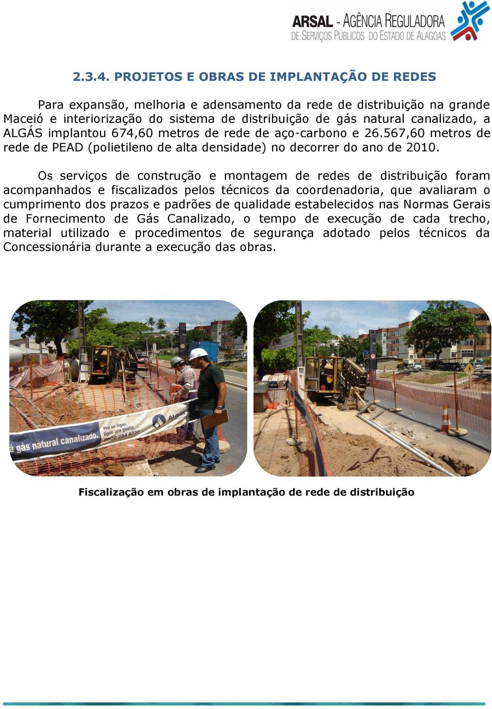 implantou 674,60 metros de rede de aço-carbono e 26.567,60 metros de rede de PEAD (polietileno de alta densidade) no decorrer do ano de 2010.