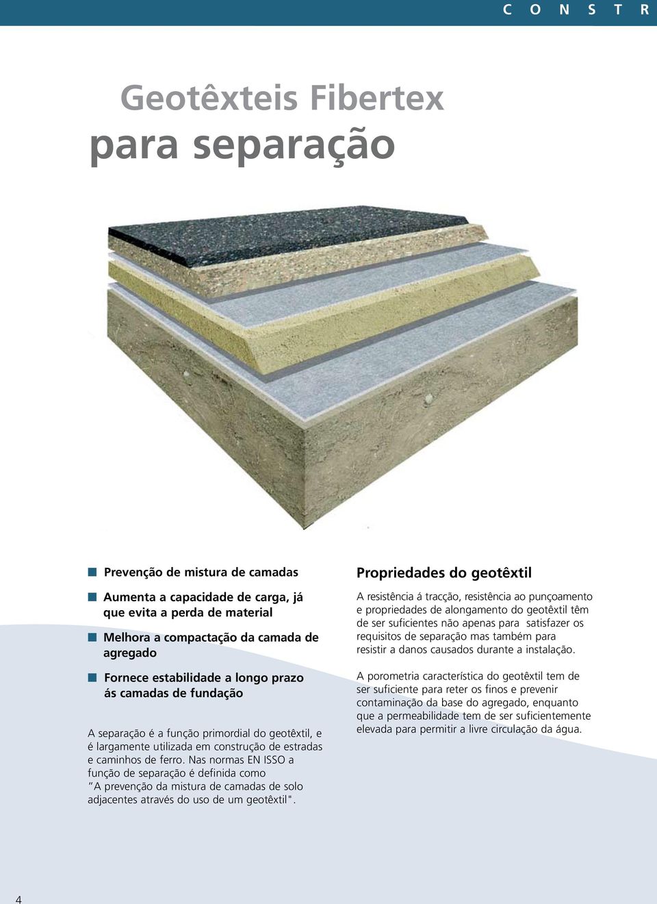 Nas normas EN ISSO a função de separação é definida como A prevenção da mistura de camadas de solo adjacentes através do uso de um geotêxtil".