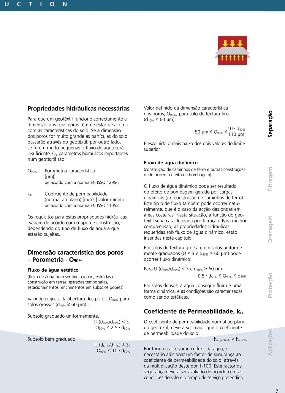 Os parâmetros hidráulicos importantes num geotêxtil são: O 90% k n Porometria característica [lm}] de acordo com a norma EN ISSO 12956 Coeficiente de permeabilidade (normal ao plano) [m/sec] valor