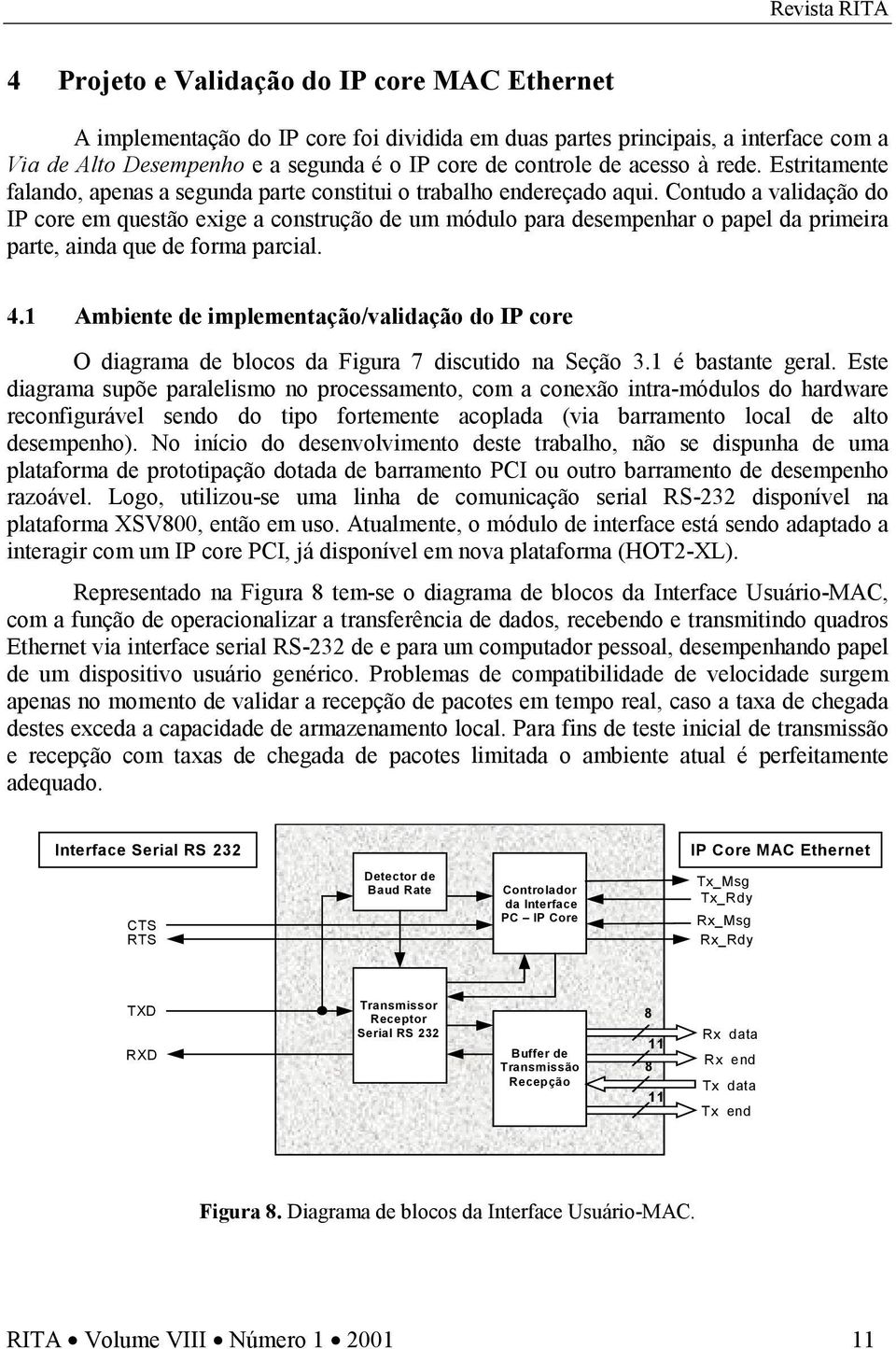 Contudo a validação do IP core em questão exige a construção de um módulo para desempenhar o papel da primeira parte, ainda que de forma parcial. 4.