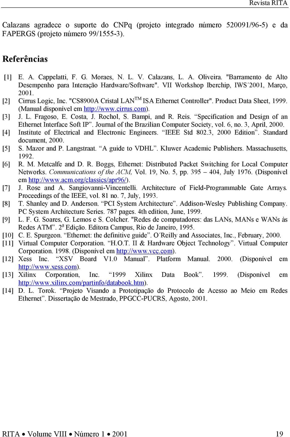 Product Data Sheet, 1999. (Manual disponível em http://www.cirrus.com). [3] J. L. Fragoso, E. Costa, J. Rochol, S. Bampi, and R. Reis. Specification and Design of an Ethernet Interface Soft IP.