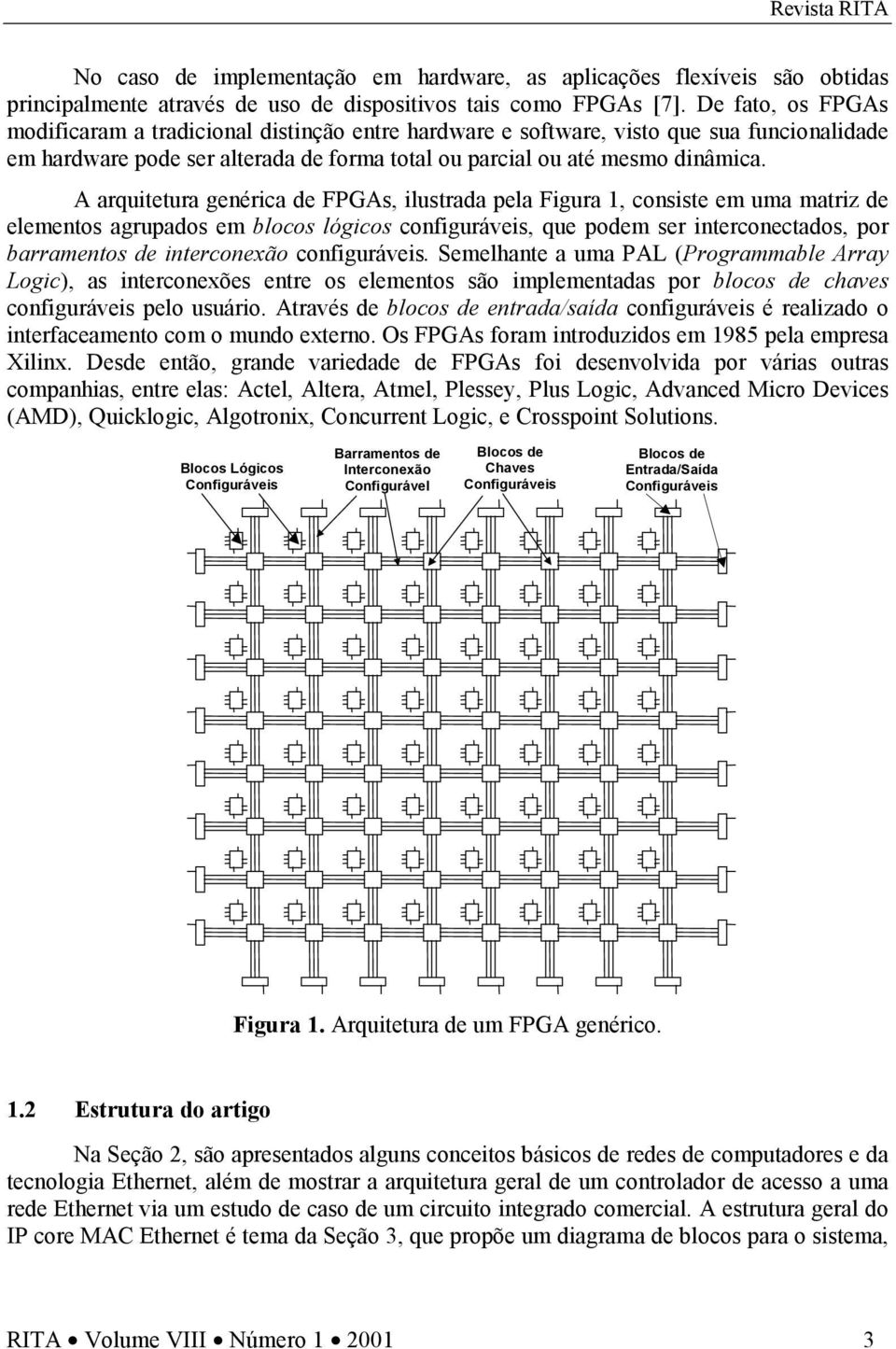 A arquitetura genérica de FPGAs, ilustrada pela Figura 1, consiste em uma matriz de elementos agrupados em blocos lógicos configuráveis, que podem ser interconectados, por barramentos de interconexão