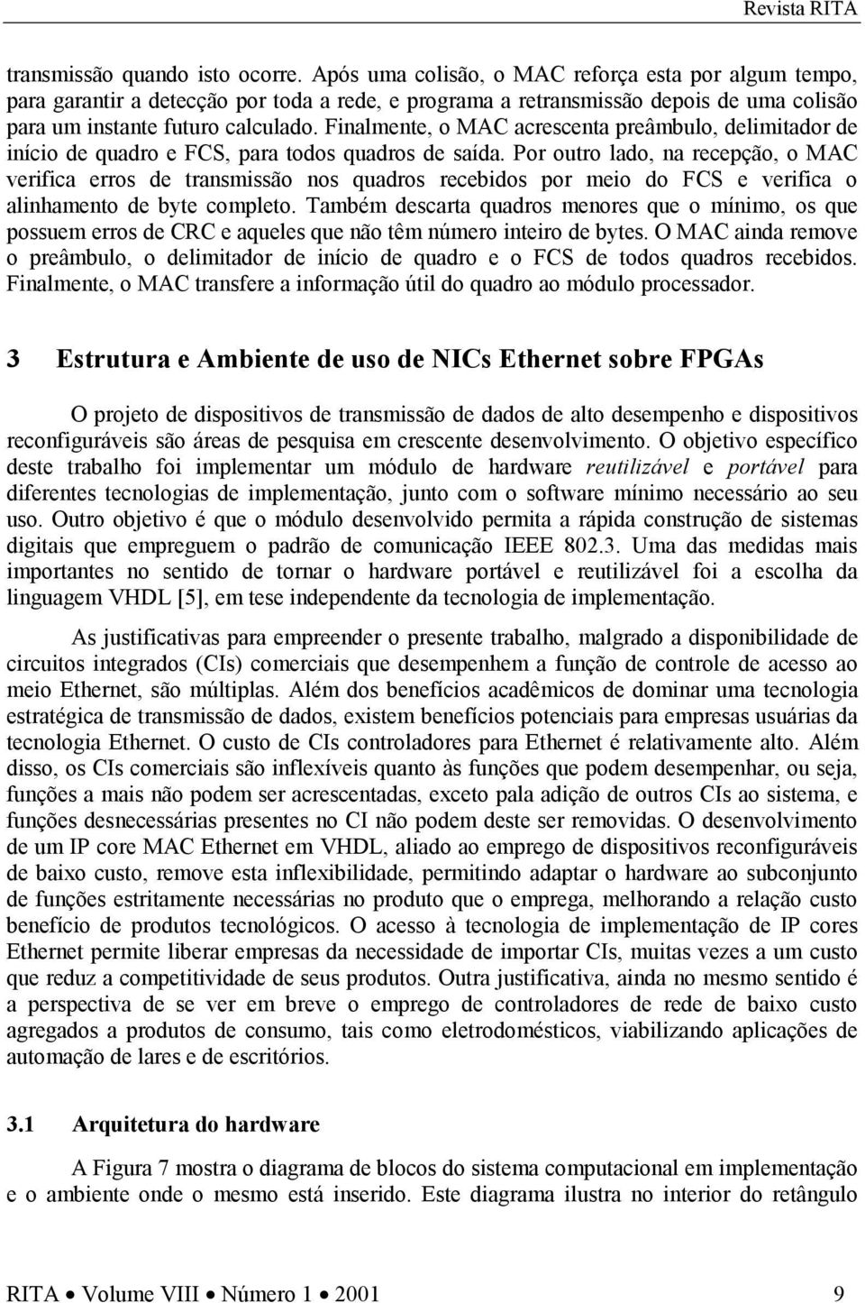 Finalmente, o MAC acrescenta preâmbulo, delimitador de início de quadro e FCS, para todos quadros de saída.