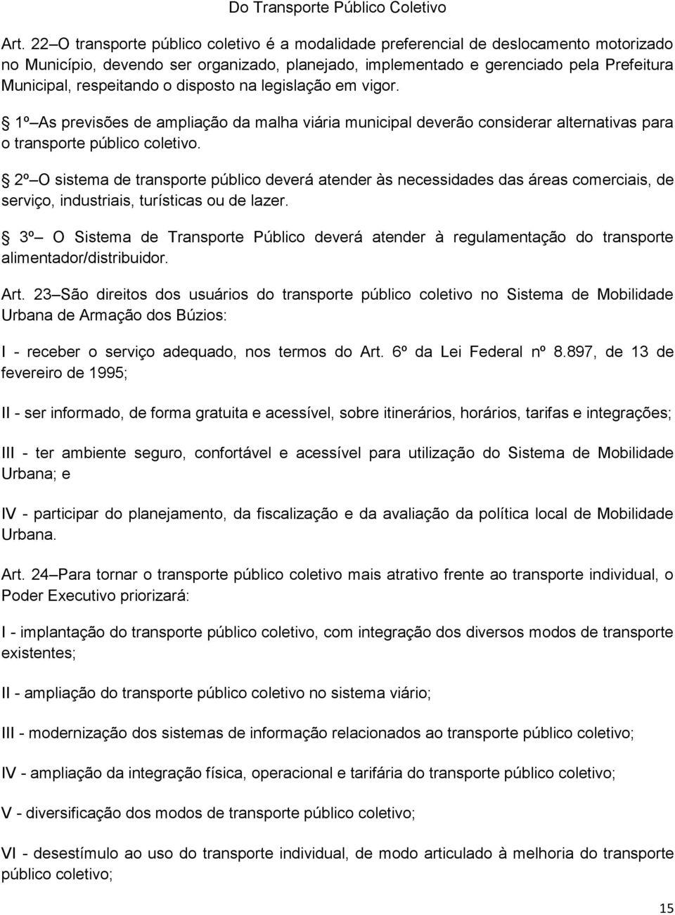 respeitando o disposto na legislação em vigor. 1º As previsões de ampliação da malha viária municipal deverão considerar alternativas para o transporte público coletivo.