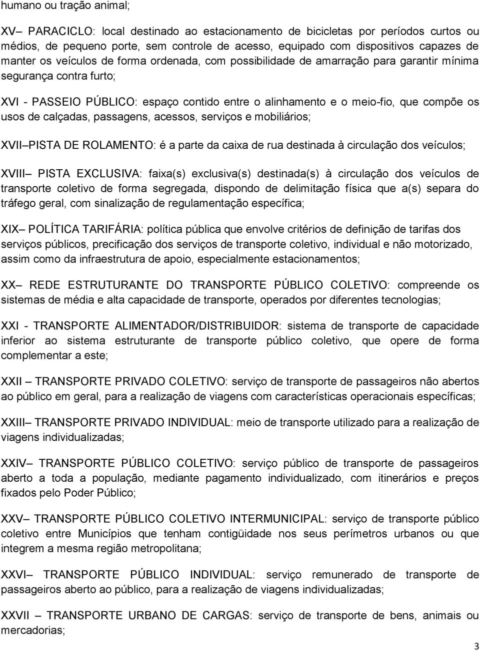 usos de calçadas, passagens, acessos, serviços e mobiliários; XVII PISTA DE ROLAMENTO: é a parte da caixa de rua destinada à circulação dos veículos; XVIII PISTA EXCLUSIVA: faixa(s) exclusiva(s)