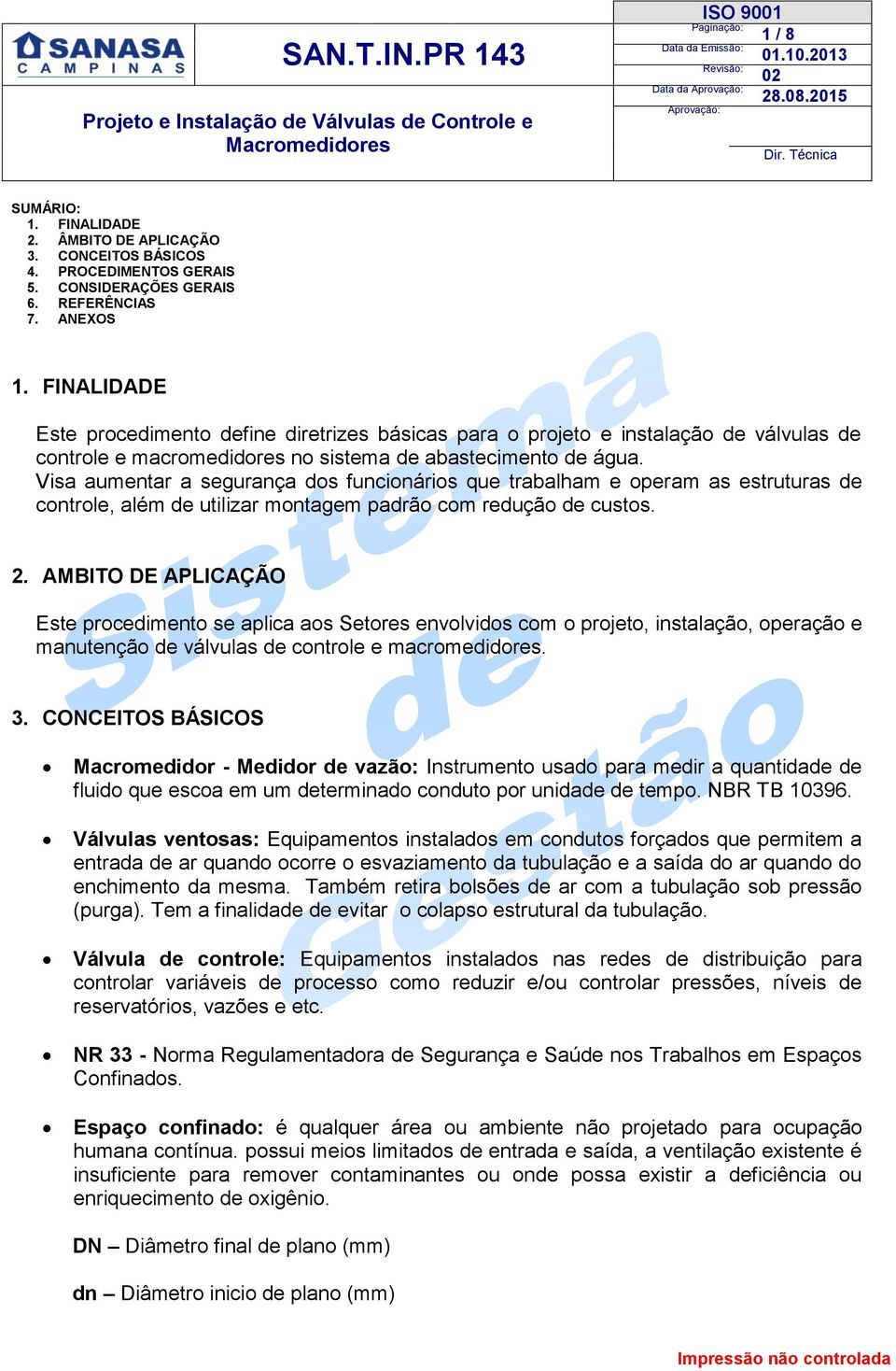 Visa aumentar a segurança dos funcionários que trabalham e operam as estruturas de controle, além de utilizar montagem padrão com redução de custos. 2.