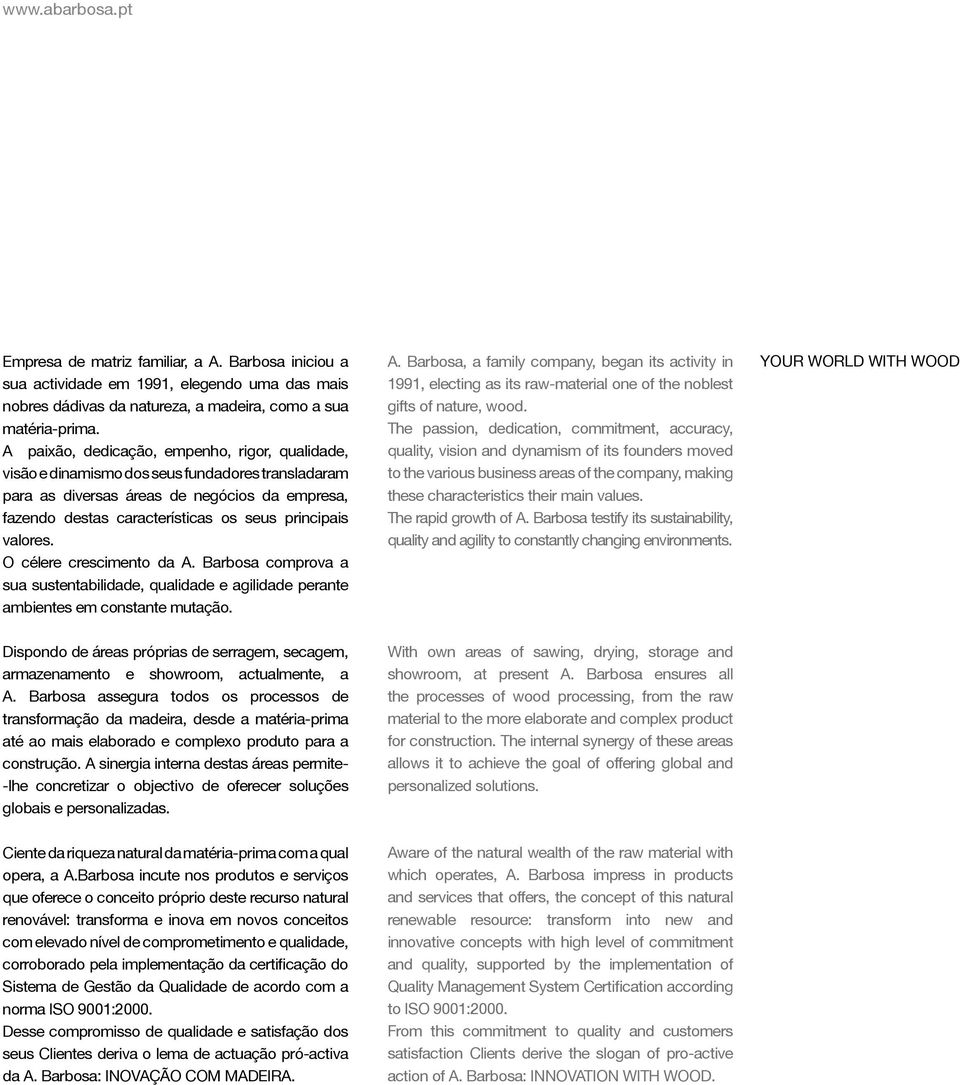 valores. O célere crescimento da A. Barbosa comprova a sua sustentabilidade, qualidade e agilidade perante ambientes em constante mutação. A. Barbosa, a family company, began its activity in 1991, electing as its raw-material one of the noblest gifts of nature, wood.