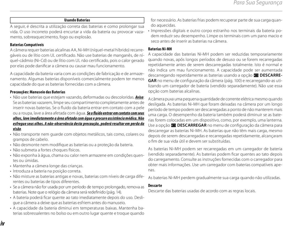 Baterias Compatíveis A câmera requer baterias alcalinas AA, Ni-MH (níquel-metal híbrido) recarregáveis ou de lítio com UL certificado.