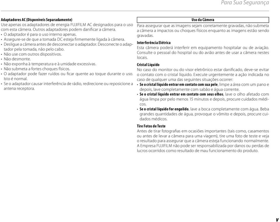 Desconecte o adaptador pela tomada, não pelo cabo. Não use com outros dispositivos. Não desmonte. Não exponha à temperatura e à umidade excessivas. Não submeta a fortes choques físicos.