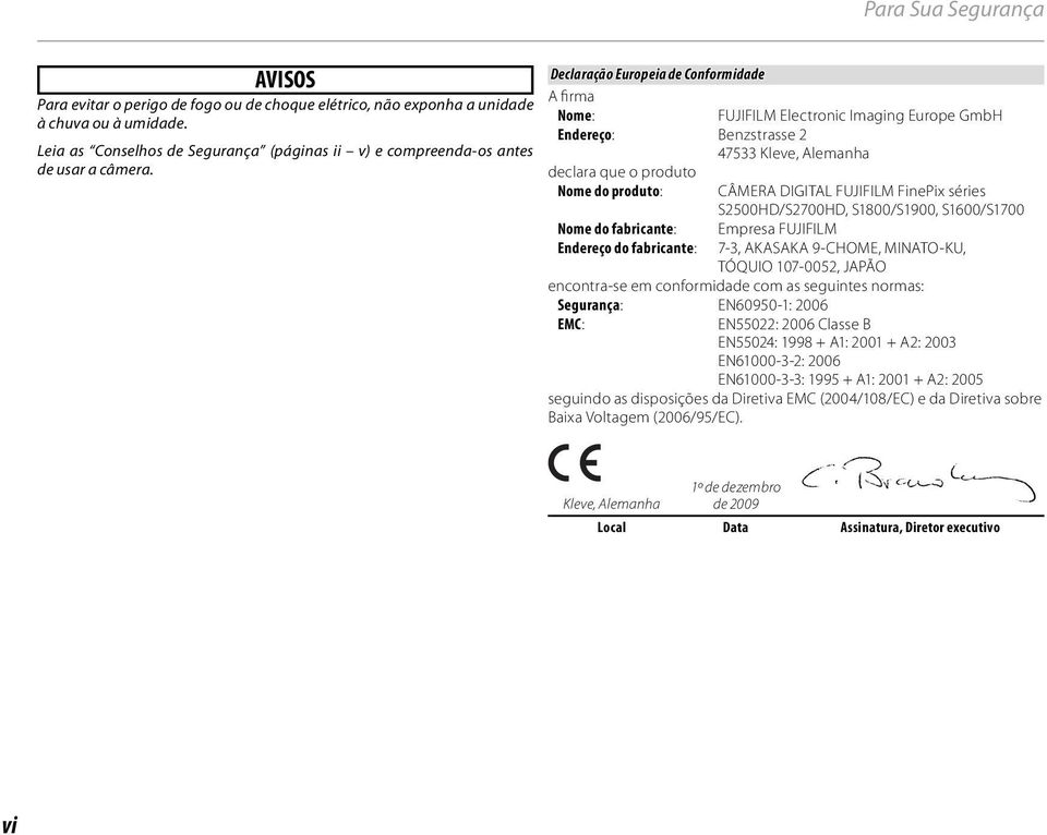 Declaração Europeia de Conformidade A firma Nome: FUJIFILM Electronic Imaging Europe GmbH Endereço: Benzstrasse 2 47533 Kleve, Alemanha declara que o produto Nome do produto: CÂMERA DIGITAL FUJIFILM