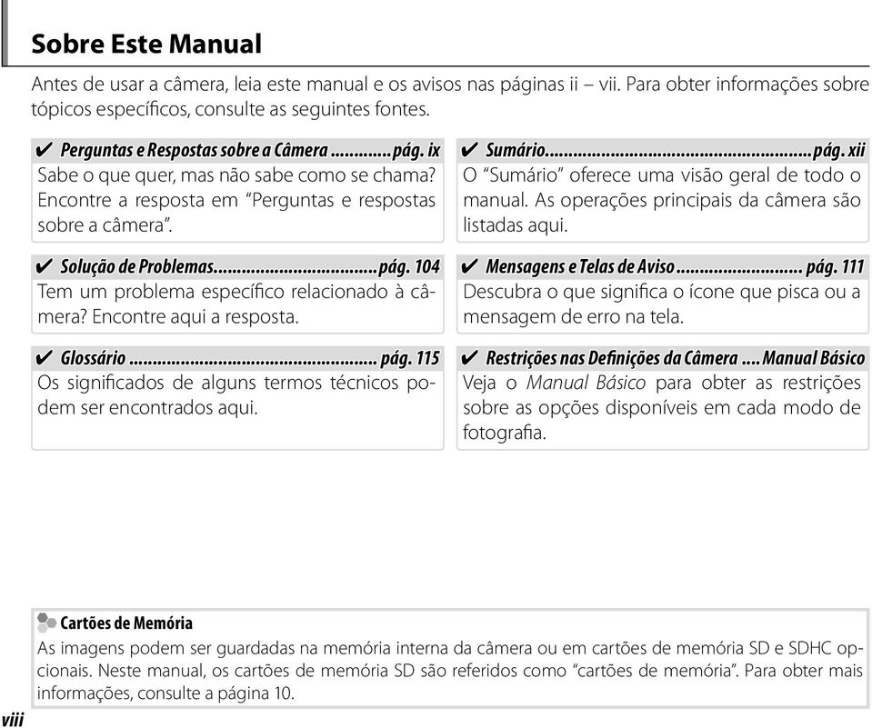 Encontre aqui a resposta. Glossário... pág. 115 Os significados de alguns termos técnicos podem ser encontrados aqui. Sumário......pág. xii O Sumário oferece uma visão geral de todo o manual.