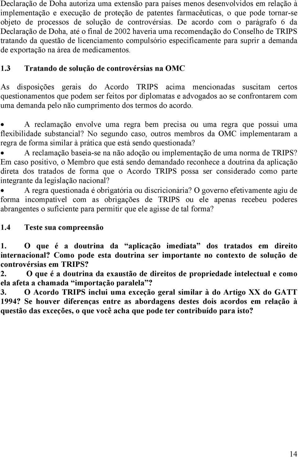 De acordo com o parágrafo 6 da Declaração de Doha, até o final de 2002 haveria uma recomendação do Conselho de TRIPS tratando da questão de licenciamento compulsório especificamente para suprir a