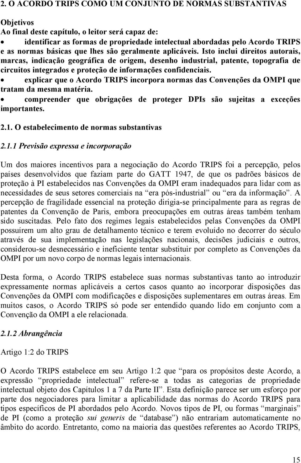 Isto inclui direitos autorais, marcas, indicação geográfica de origem, desenho industrial, patente, topografia de circuitos integrados e proteção de informações confidenciais.