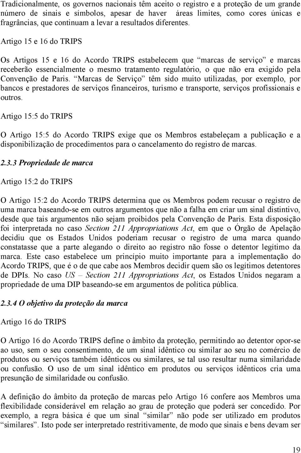 Artigo 15 e 16 do TRIPS Os Artigos 15 e 16 do Acordo TRIPS estabelecem que marcas de serviço e marcas receberão essencialmente o mesmo tratamento regulatório, o que não era exigido pela Convenção de