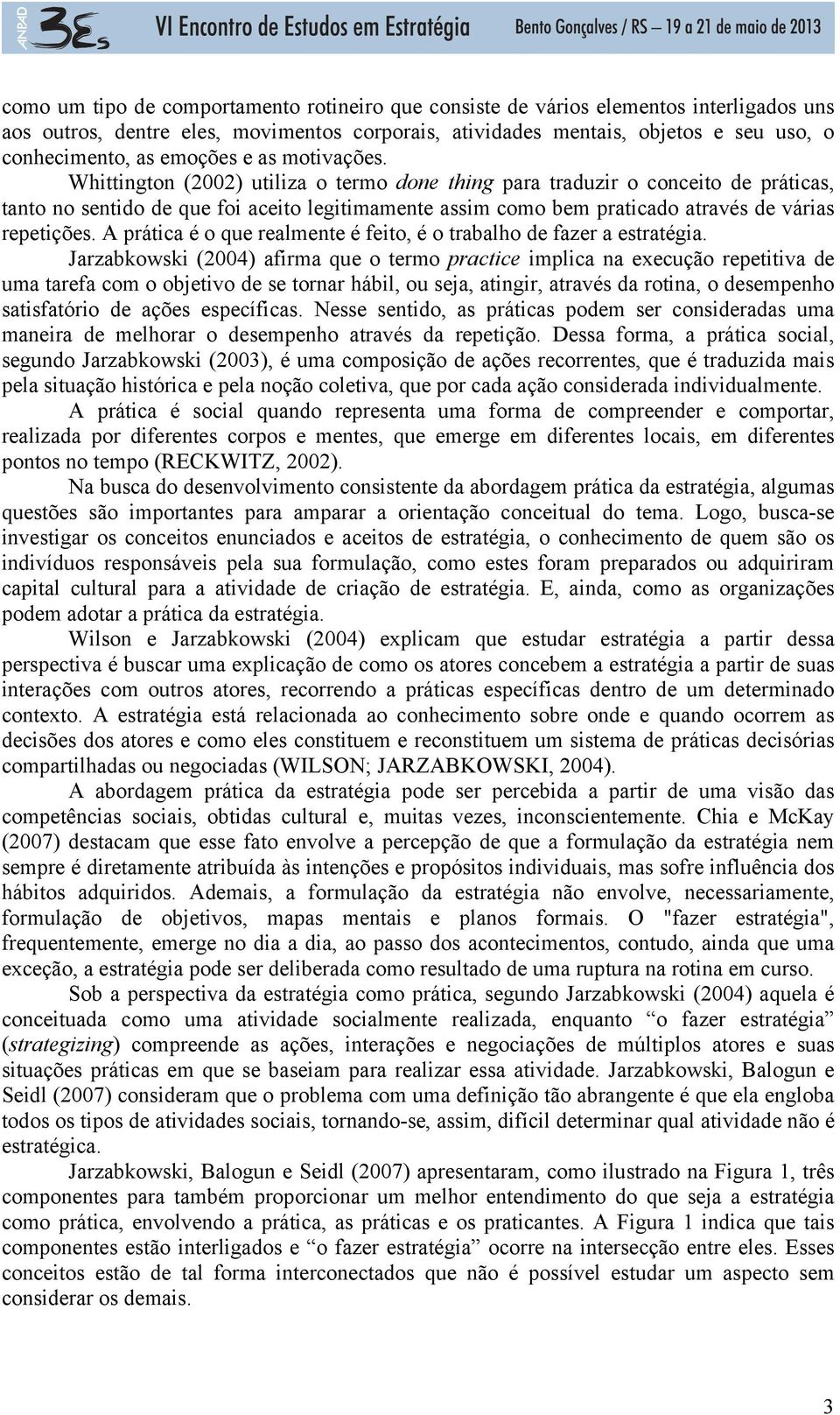 Whittington (2002) utiliza o termo done thing para traduzir o conceito de práticas, tanto no sentido de que foi aceito legitimamente assim como bem praticado através de várias repetições.