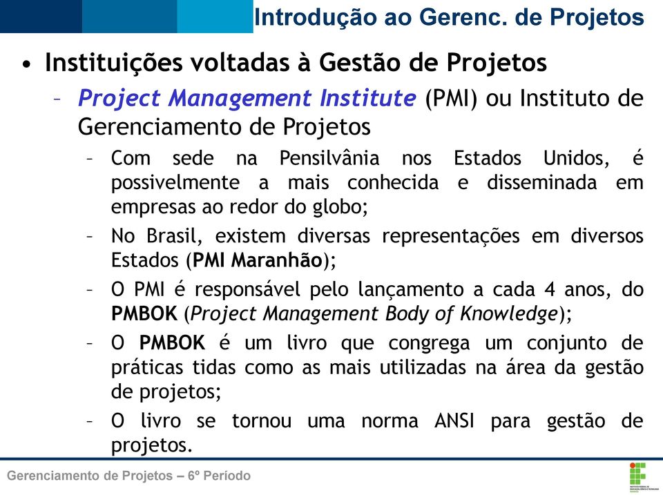 Estados (PMI Maranhão); O PMI é responsável pelo lançamento a cada 4 anos, do PMBOK (Project Management Body of Knowledge); O PMBOK é um livro que