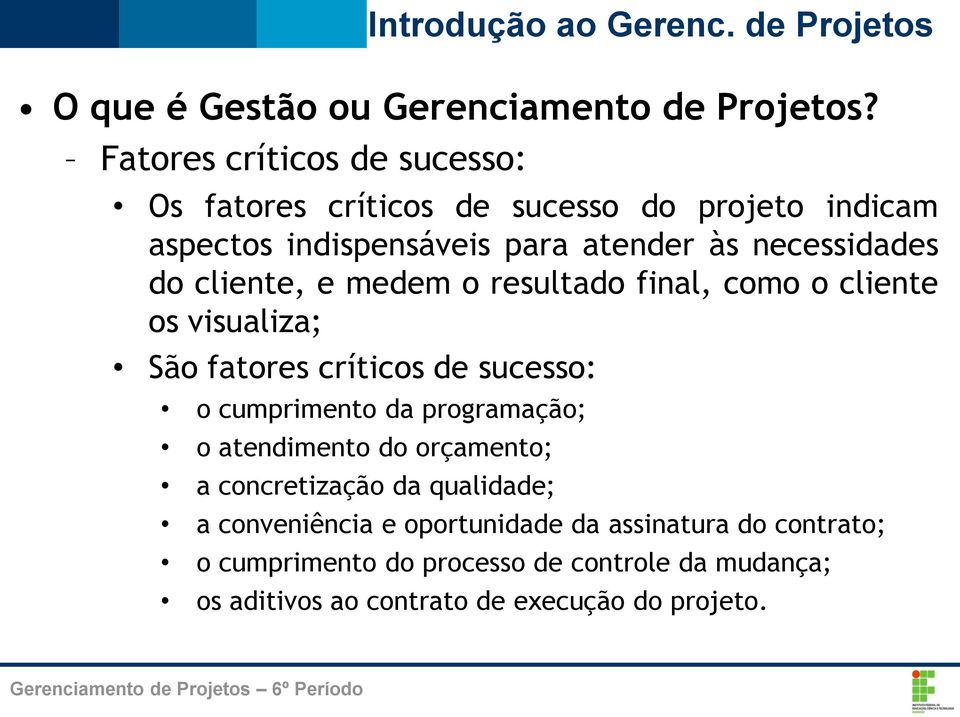 necessidades do cliente, e medem o resultado final, como o cliente os visualiza; São fatores críticos de sucesso: o cumprimento