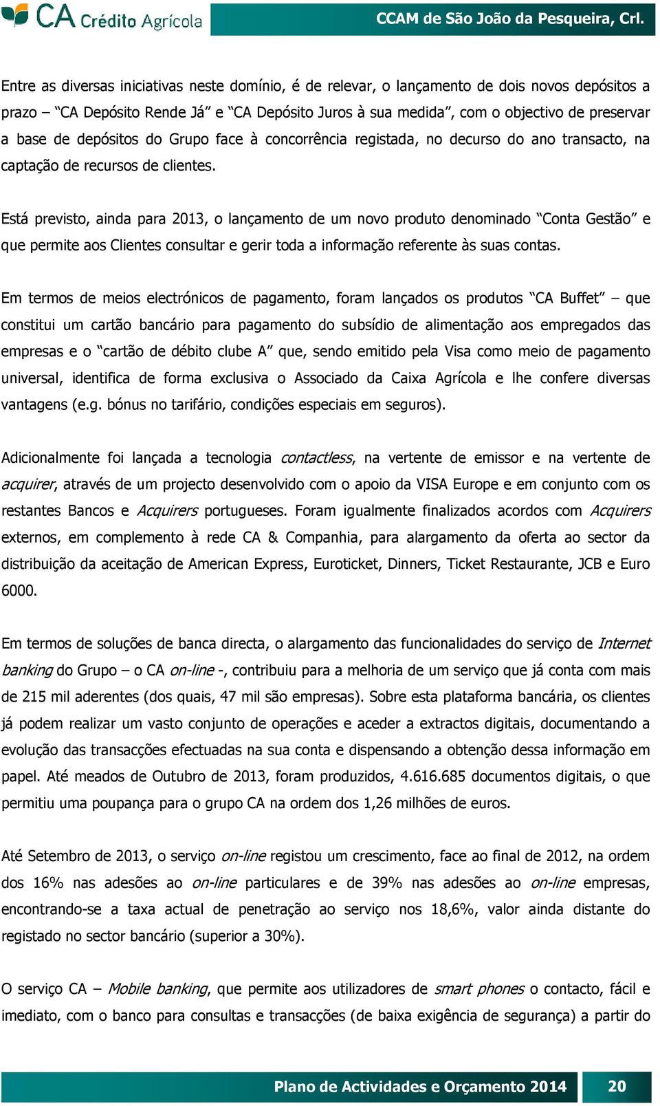 Está previsto, ainda para 2013, o lançamento de um novo produto denominado Conta Gestão e que permite s Clientes consultar e gerir toda a informação referente às suas contas.