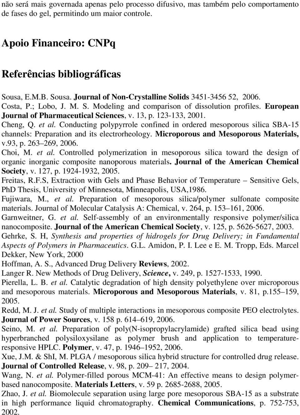 123-133, 2001. Cheng, Q. et al. Conducting polypyrrole confined in ordered mesoporous silica SBA-15 channels: Preparation and its electrorheology. Microporous and Mesoporous Materials, v.93, p.