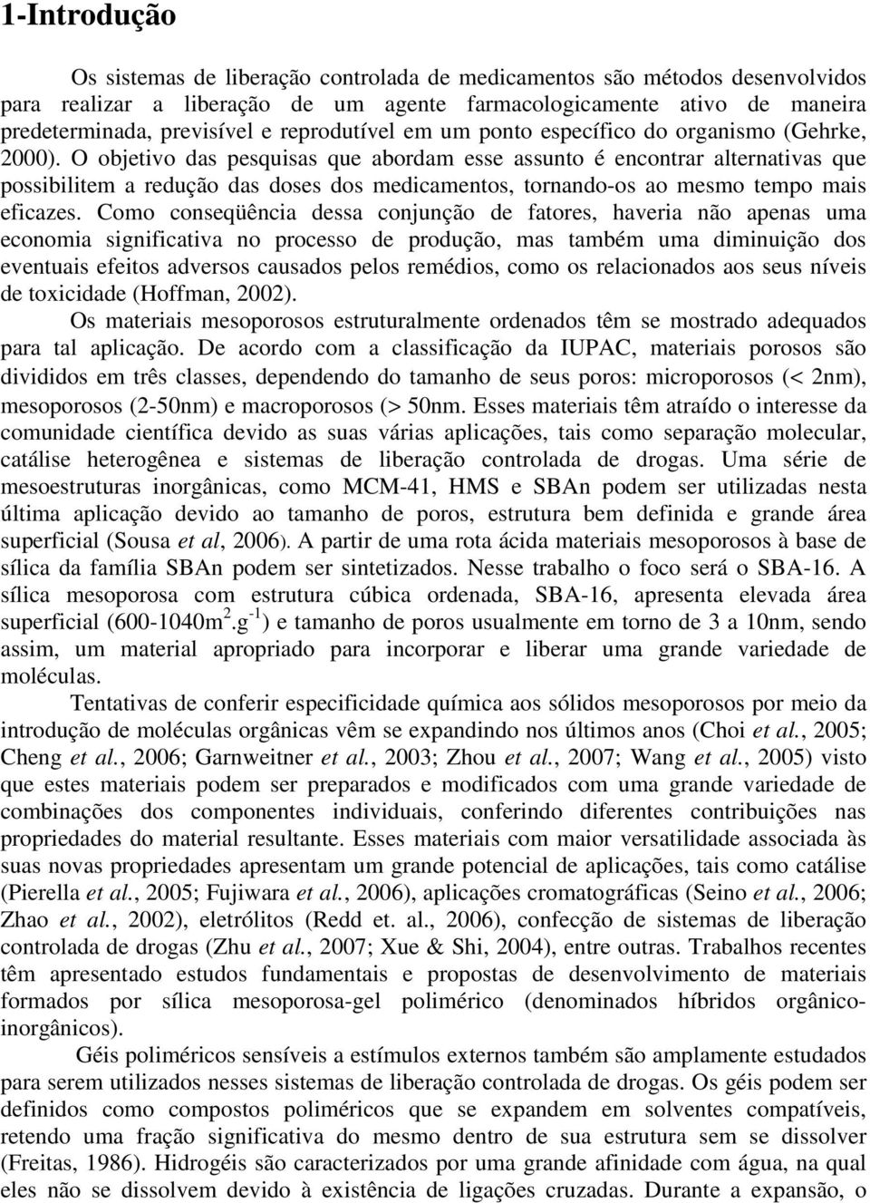 O objetivo das pesquisas que abordam esse assunto é encontrar alternativas que possibilitem a redução das doses dos medicamentos, tornando-os ao mesmo tempo mais eficazes.