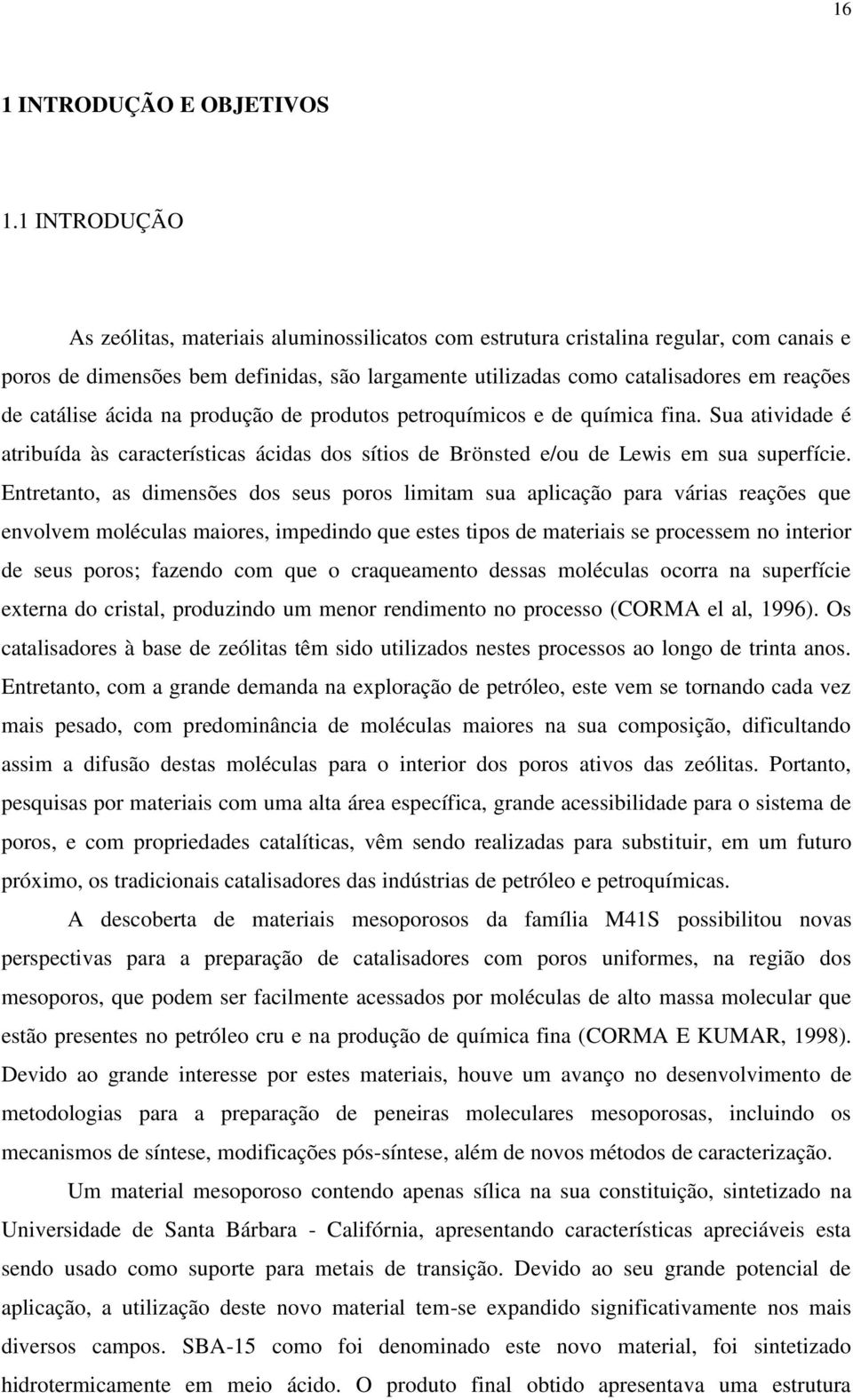 catálise ácida na produção de produtos petroquímicos e de química fina. Sua atividade é atribuída às características ácidas dos sítios de Brönsted e/ou de Lewis em sua superfície.