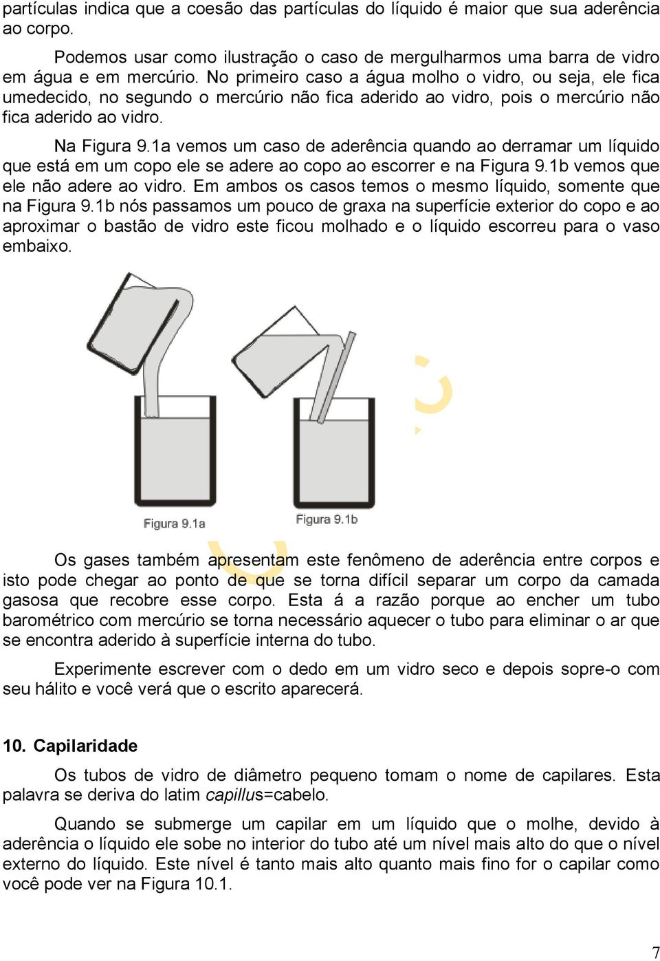 1a vemos um caso de aderência quando ao derramar um líquido que está em um copo ele se adere ao copo ao escorrer e na Figura 9.1b vemos que ele não adere ao vidro.